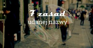 7 zasad udanej nazwy. Jaka nazwa dobrze sprzeda się sama?