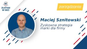 Maciej Sznitowski Brandoholics, „Zyskowna strategia marki dla firmy”